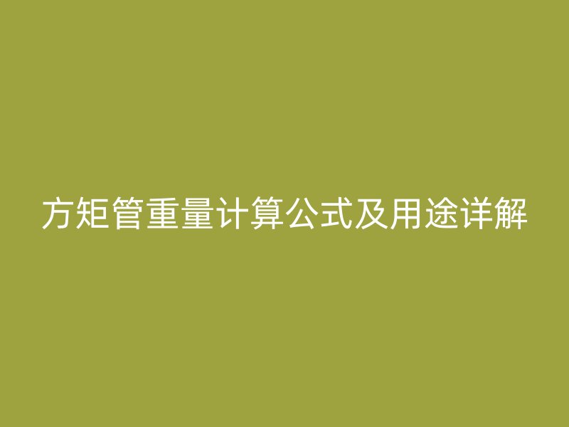 方矩管重量計算公式及用途詳解