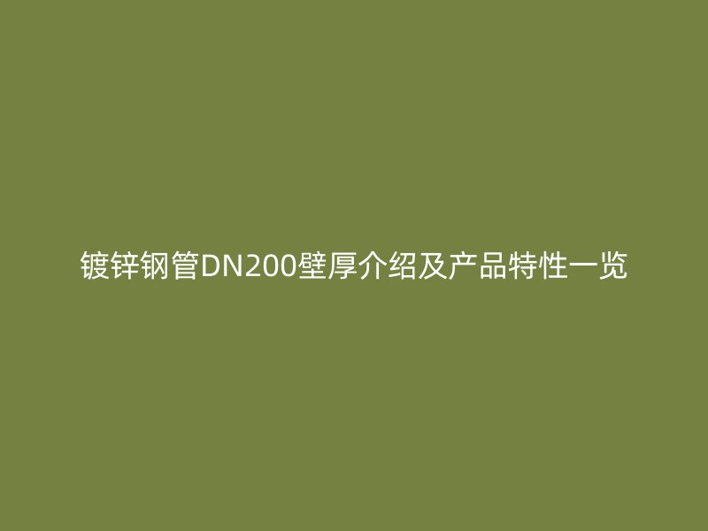 鍍鋅鋼管DN200壁厚介紹及產(chǎn)品特性一覽