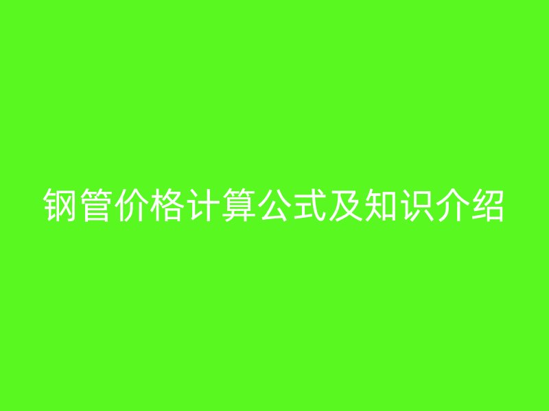 鋼管價格計算公式及知識介紹