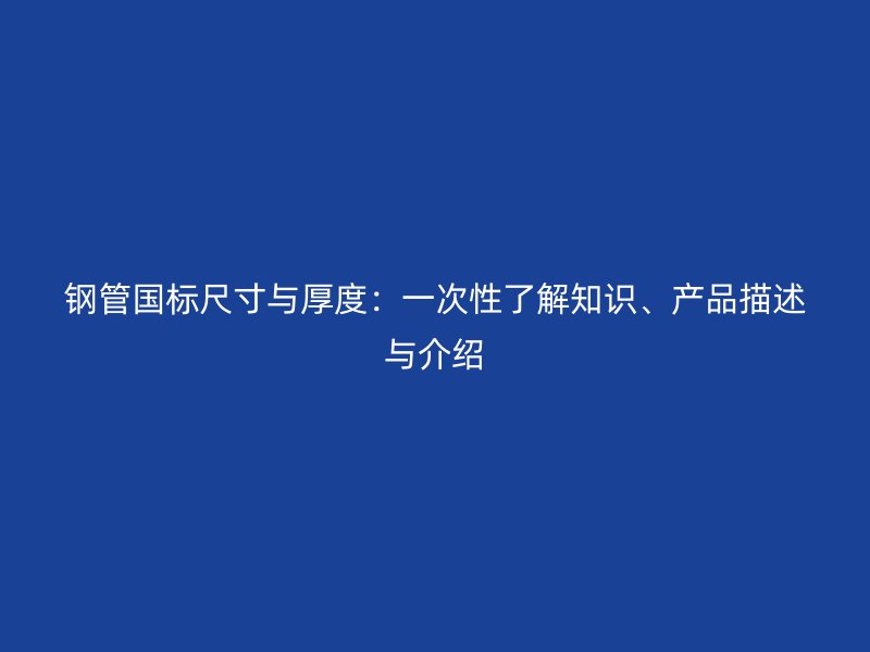 鋼管國標尺寸與厚度：一次性了解知識、產品描述與介紹