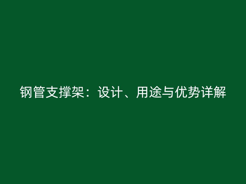 鋼管支撐架：設計、用途與優(yōu)勢詳解