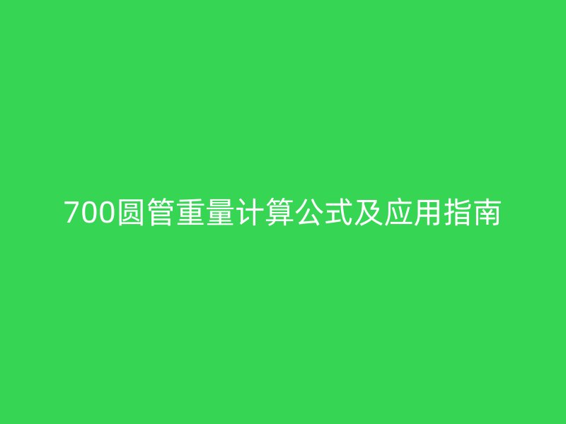 700圓管重量計算公式及應(yīng)用指南