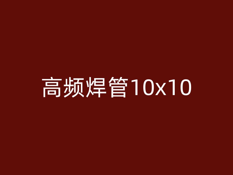 高頻焊管10x10