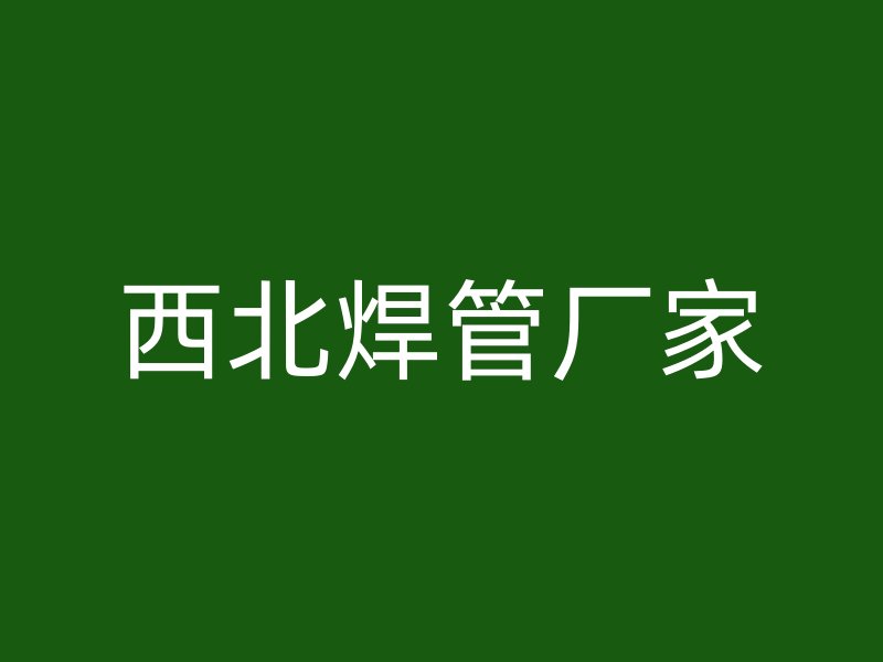 西北焊管廠家