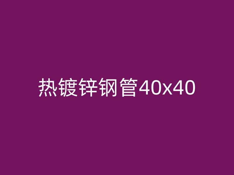 熱鍍鋅鋼管40x40
