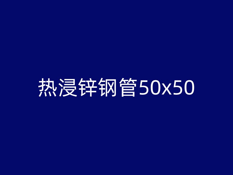 熱浸鋅鋼管50x50