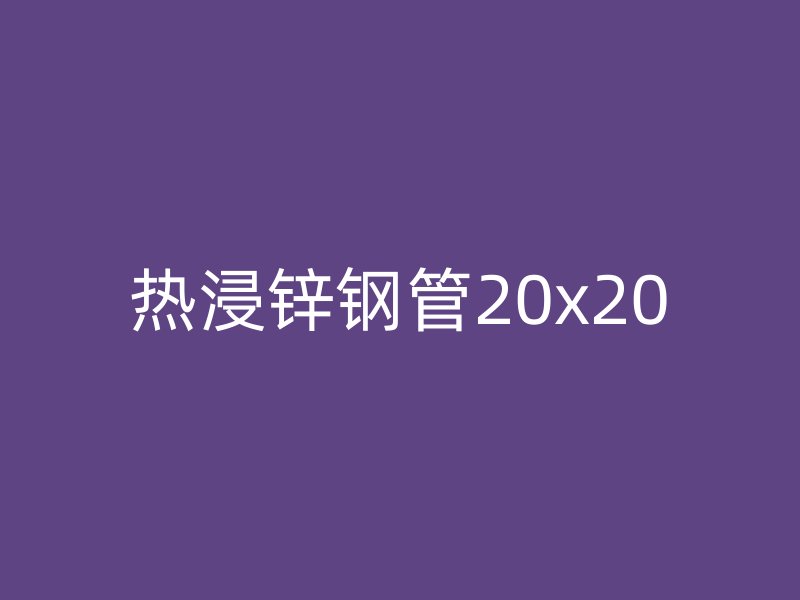 熱浸鋅鋼管20x20