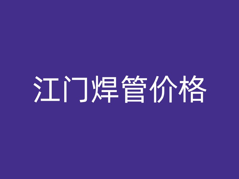 江門焊管價(jià)格