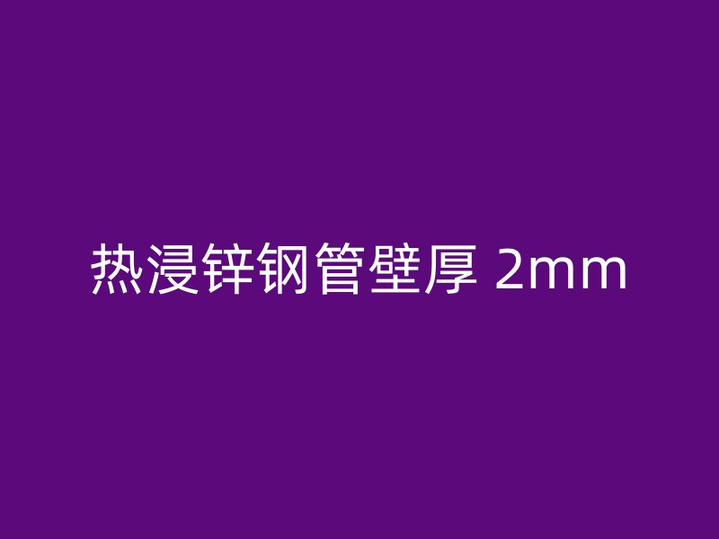 熱浸鋅鋼管壁厚 2mm
