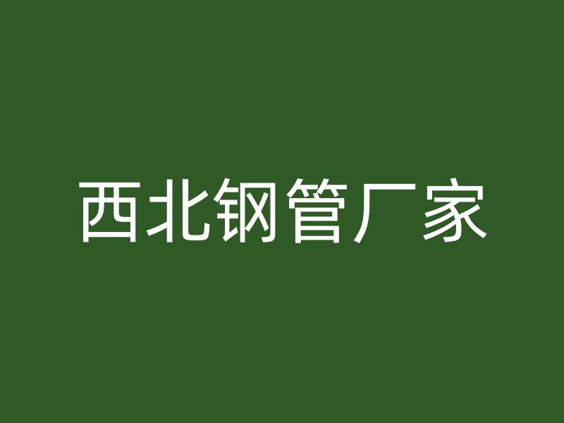 西北鋼管廠家
