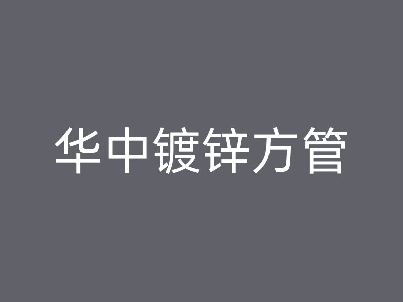 華中鍍鋅方管
