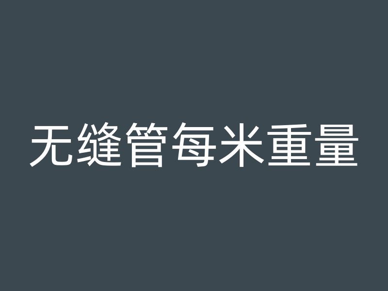無(wú)縫管每米重量