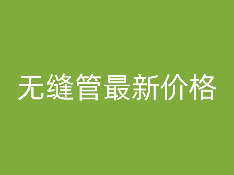 無縫管最新價格