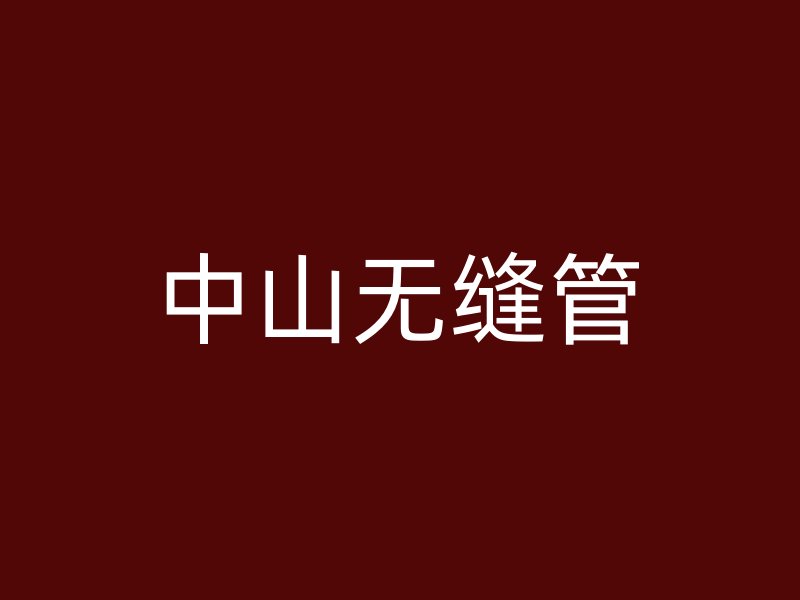 中山無(wú)縫管