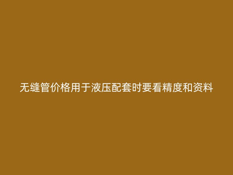 無縫管價格用于液壓配套時要看精度和資料