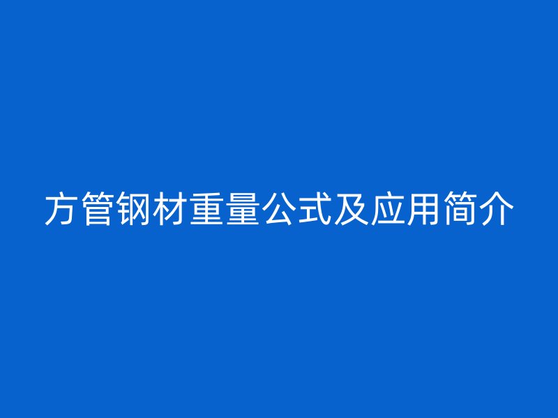 方管鋼材重量公式及應(yīng)用簡介