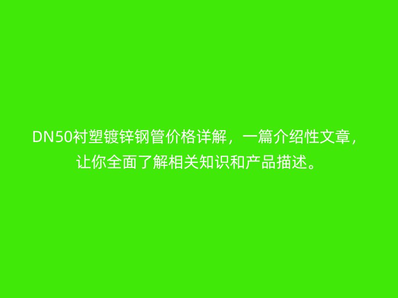 DN50襯塑鍍鋅鋼管價格詳解，一篇介紹性文章，讓你全面了解相關(guān)知識和產(chǎn)品描述。