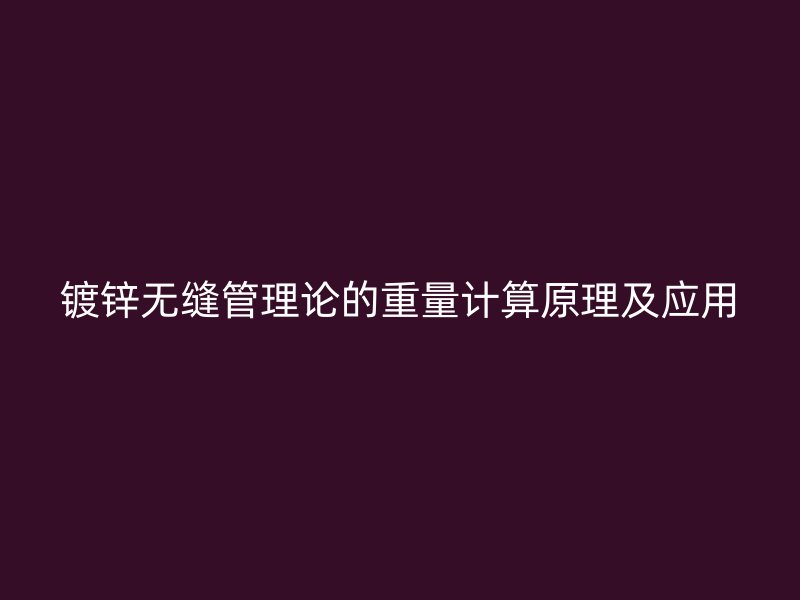 鍍鋅無縫管理論的重量計(jì)算原理及應(yīng)用
