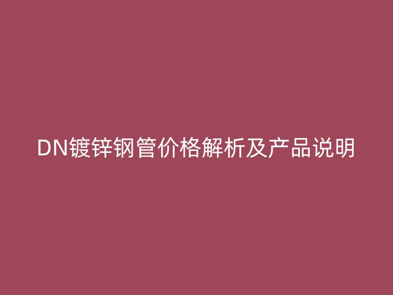 DN鍍鋅鋼管價格解析及產品說明