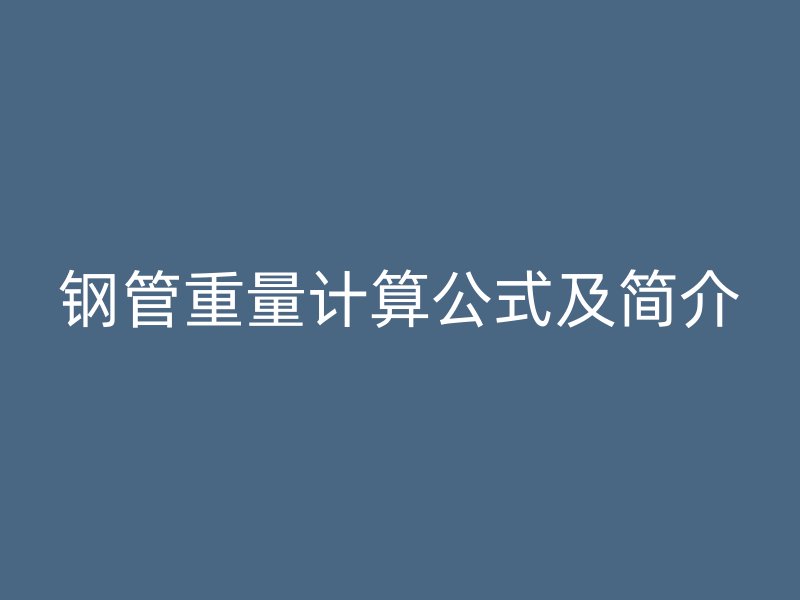 鋼管重量計(jì)算公式及簡(jiǎn)介
