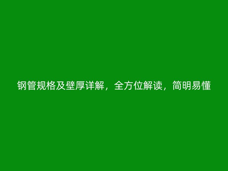 鋼管規(guī)格及壁厚詳解，全方位解讀，簡(jiǎn)明易懂