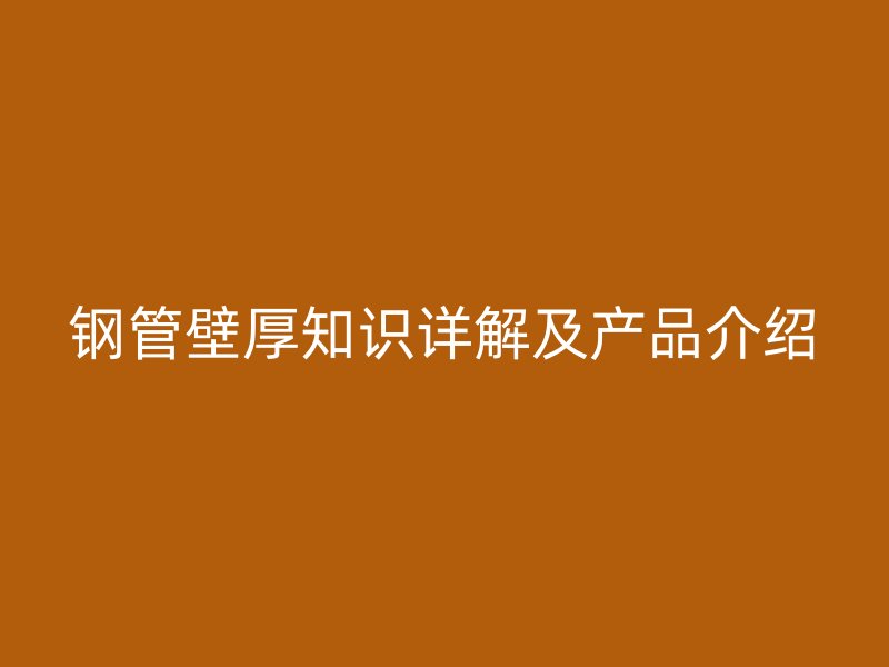 鋼管壁厚知識詳解及產品介紹