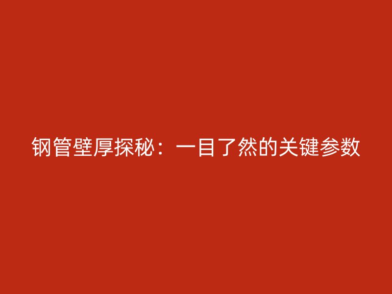 鋼管壁厚探秘：一目了然的關(guān)鍵參數(shù)