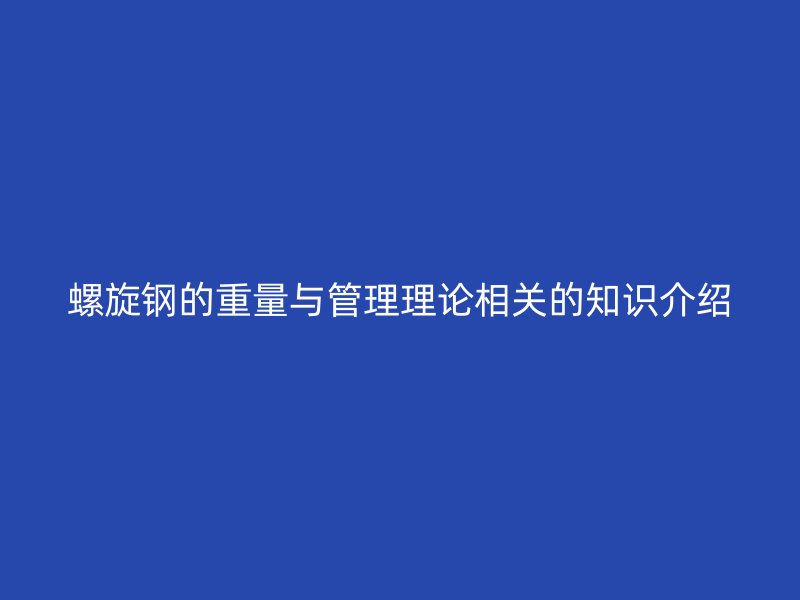 螺旋鋼的重量與管理理論相關的知識介紹