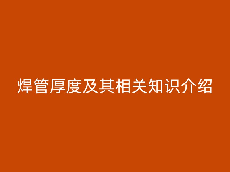 焊管厚度及其相關(guān)知識介紹