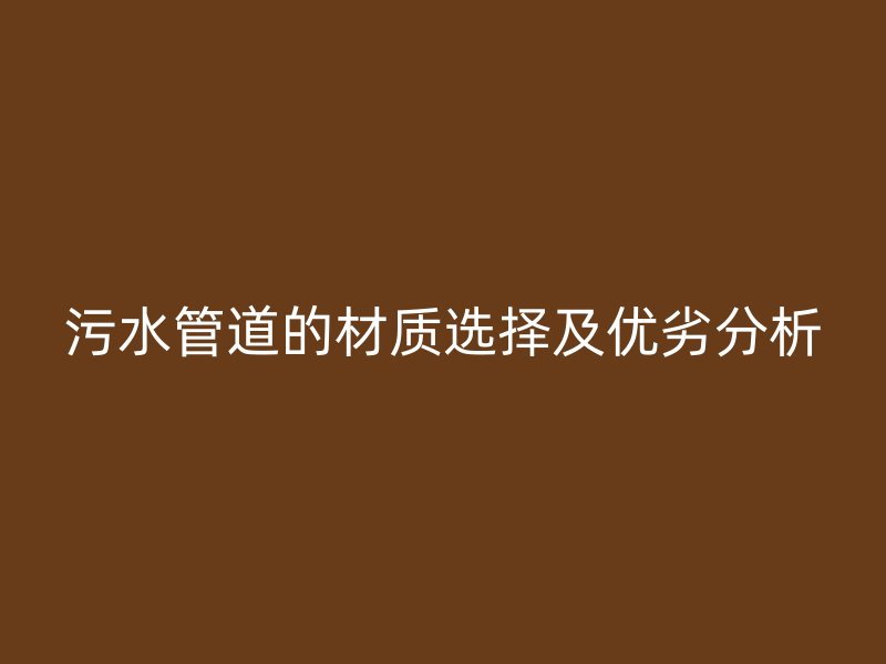 污水管道的材質(zhì)選擇及優(yōu)劣分析