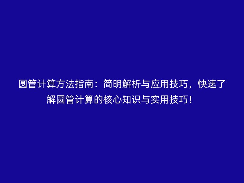 圓管計(jì)算方法指南：簡(jiǎn)明解析與應(yīng)用技巧，快速了解圓管計(jì)算的核心知識(shí)與實(shí)用技巧！