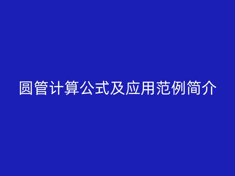 圓管計(jì)算公式及應(yīng)用范例簡介