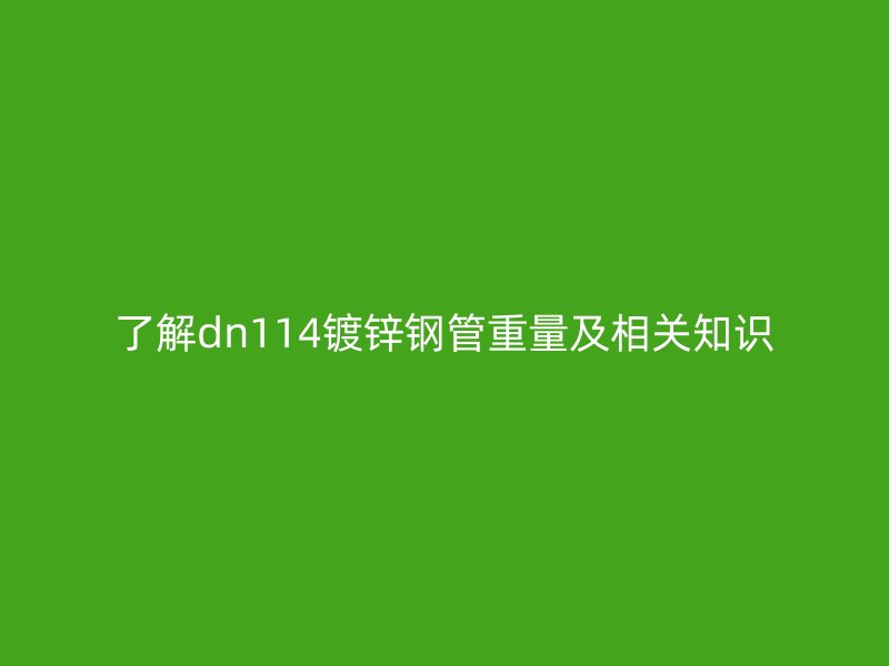 了解dn114鍍鋅鋼管重量及相關(guān)知識(shí)