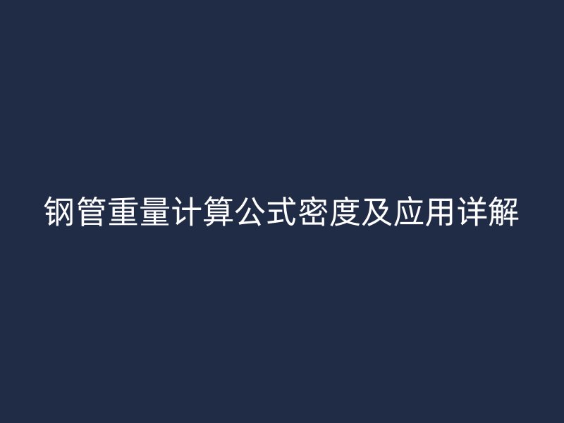 鋼管重量計(jì)算公式密度及應(yīng)用詳解
