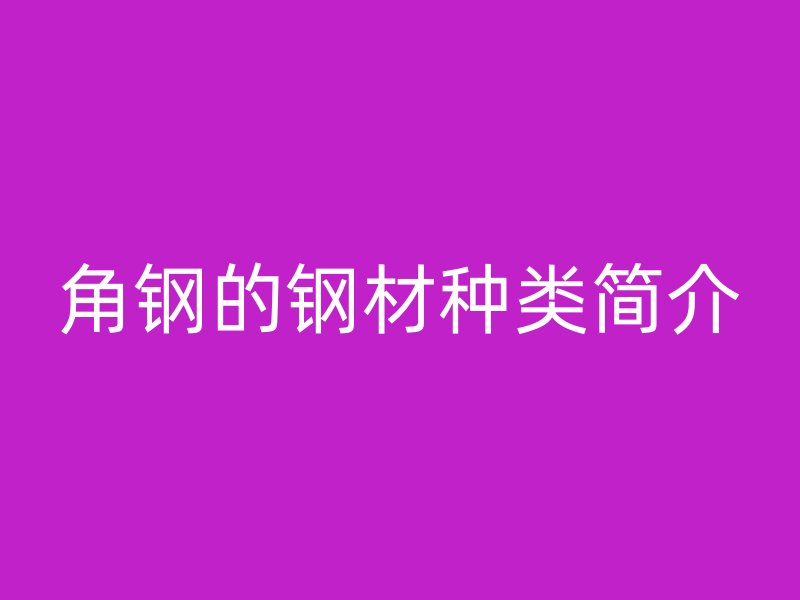 角鋼的鋼材種類簡介