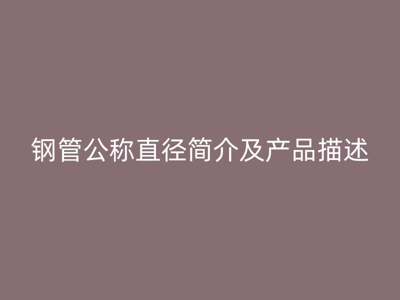 鋼管公稱直徑簡介及產(chǎn)品描述