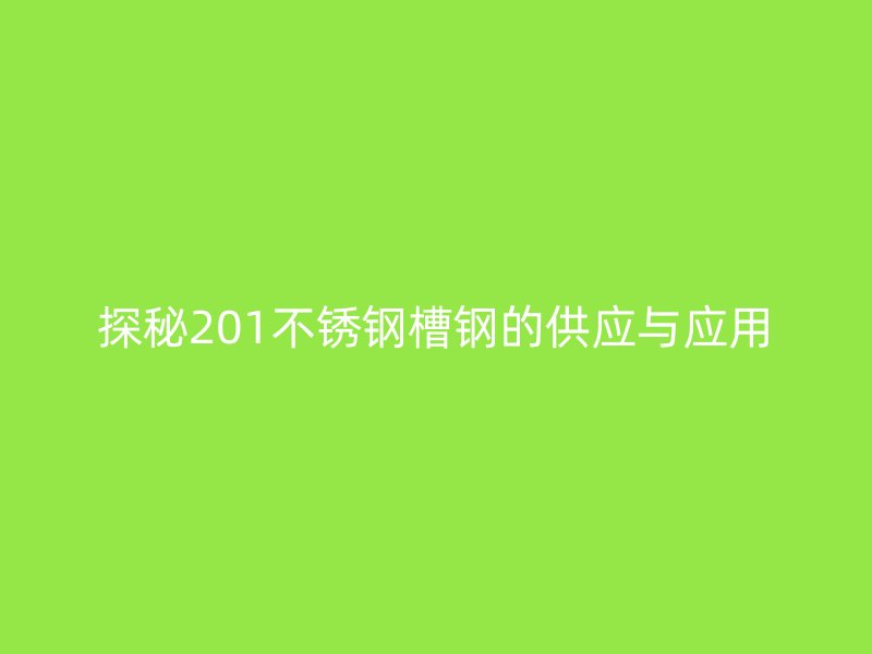 探秘201不銹鋼槽鋼的供應與應用