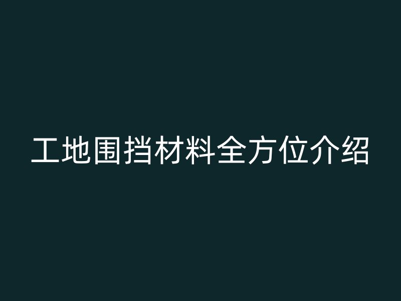 工地圍擋材料全方位介紹