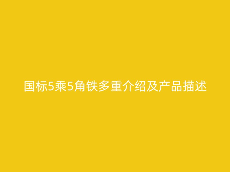 國標5乘5角鐵多重介紹及產(chǎn)品描述