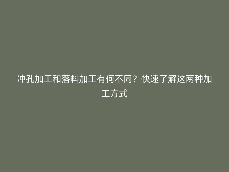 沖孔加工和落料加工有何不同？快速了解這兩種加工方式