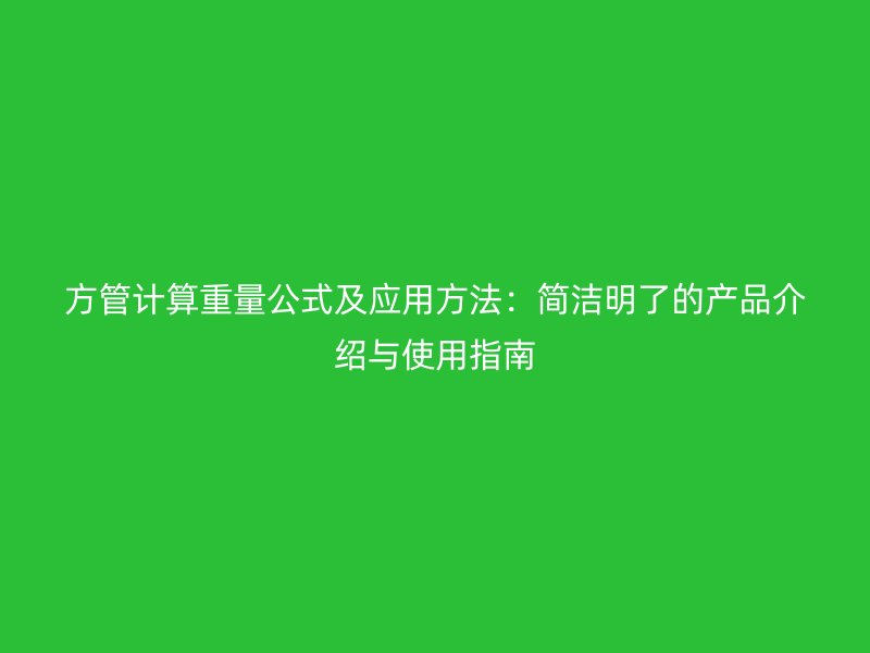 方管計(jì)算重量公式及應(yīng)用方法：簡(jiǎn)潔明了的產(chǎn)品介紹與使用指南