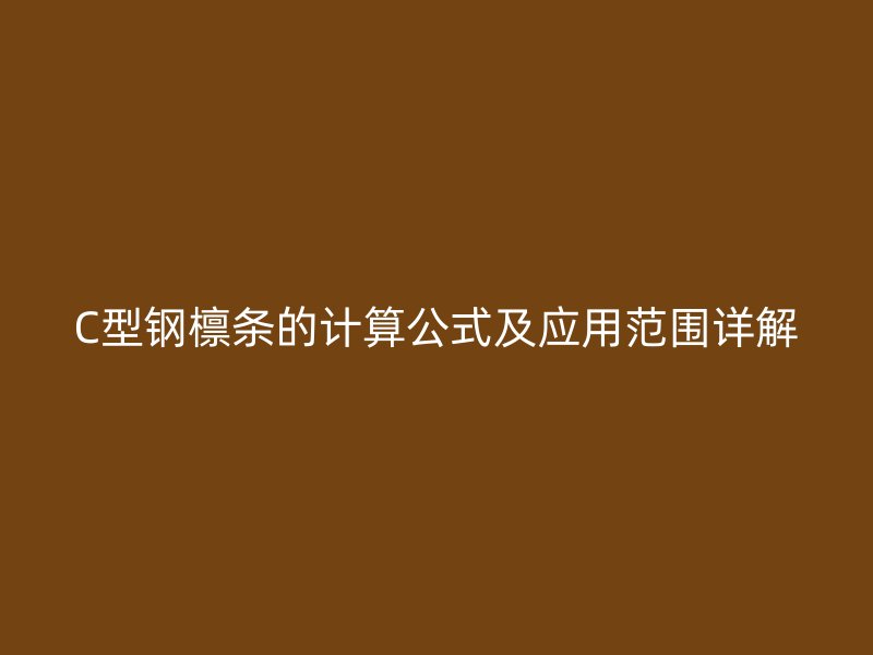 C型鋼檁條的計算公式及應用范圍詳解