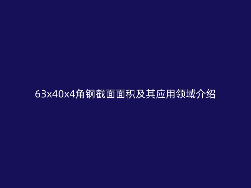 63x40x4角鋼截面面積及其應(yīng)用領(lǐng)域介紹