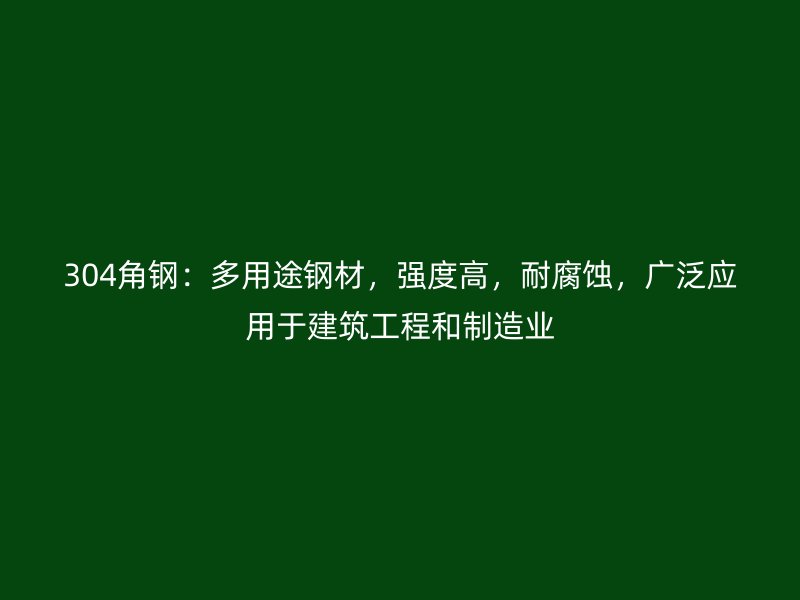 304角鋼：多用途鋼材，強度高，耐腐蝕，廣泛應(yīng)用于建筑工程和制造業(yè)