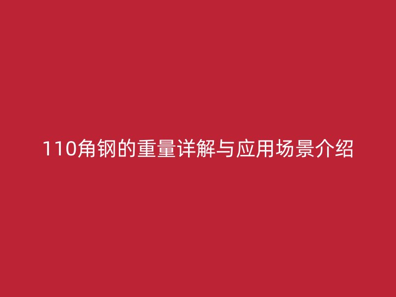 110角鋼的重量詳解與應(yīng)用場景介紹